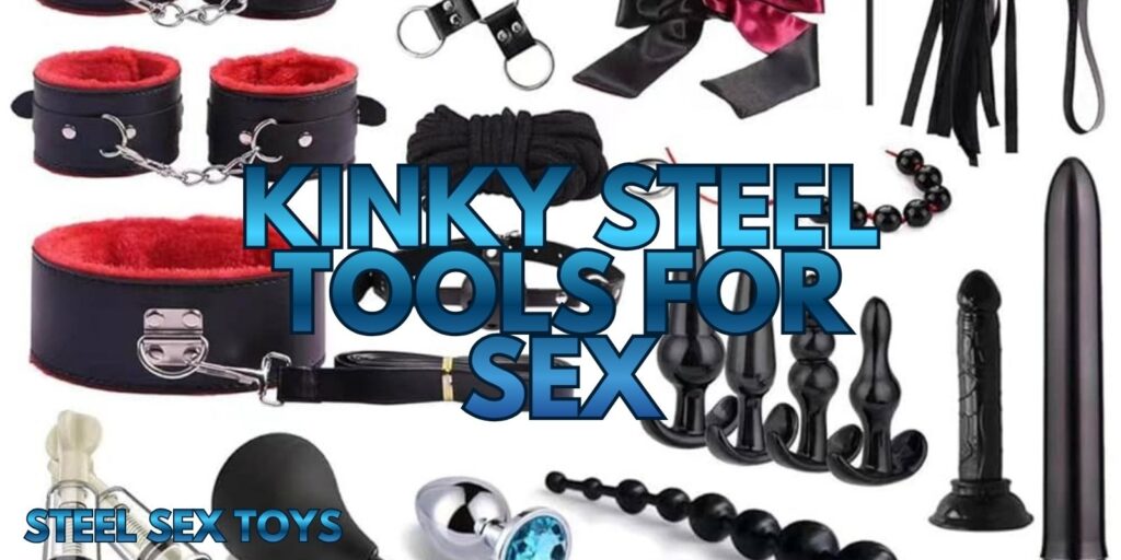 Ultimate Guide to Kinky Steel Tools for Sex & Fetish Play