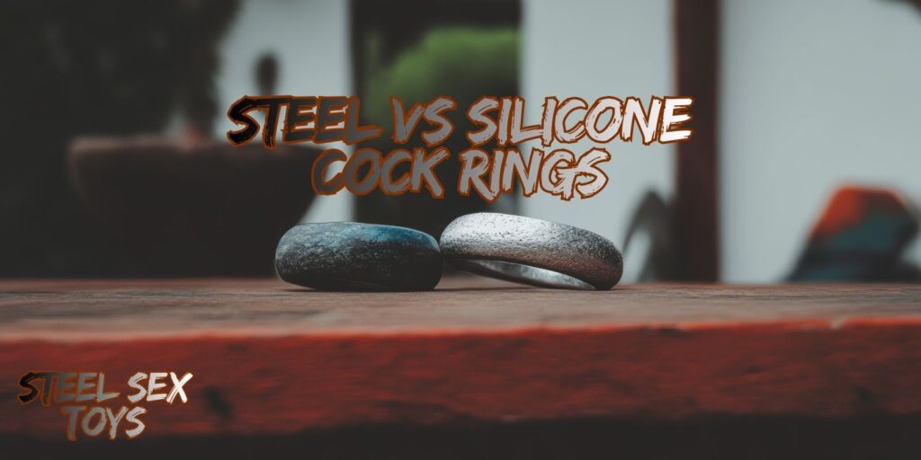 Steel Vs Silicone Cock Rings: Which Feels Better?
