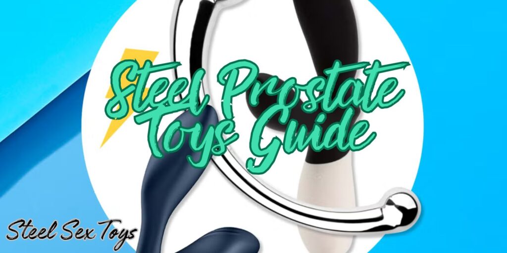Amazing Steel Prostate Toys Guide – Get More Out Of Anal Pleasure